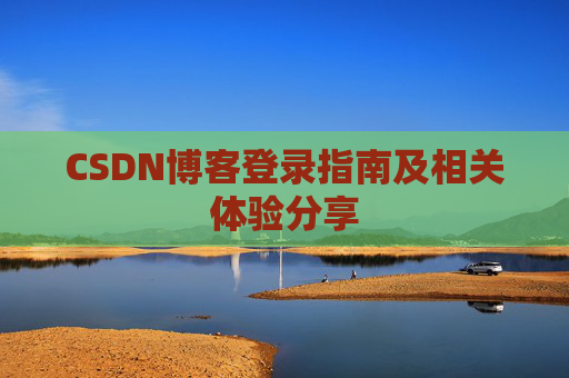 CSDN博客登录指南及相关体验分享